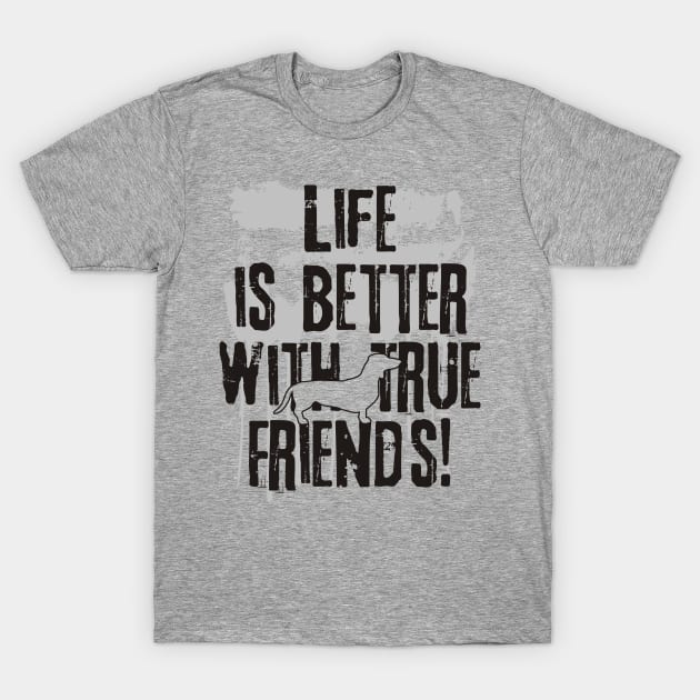 Life is better with true friends - dachshund 1 T-Shirt by EDDArt